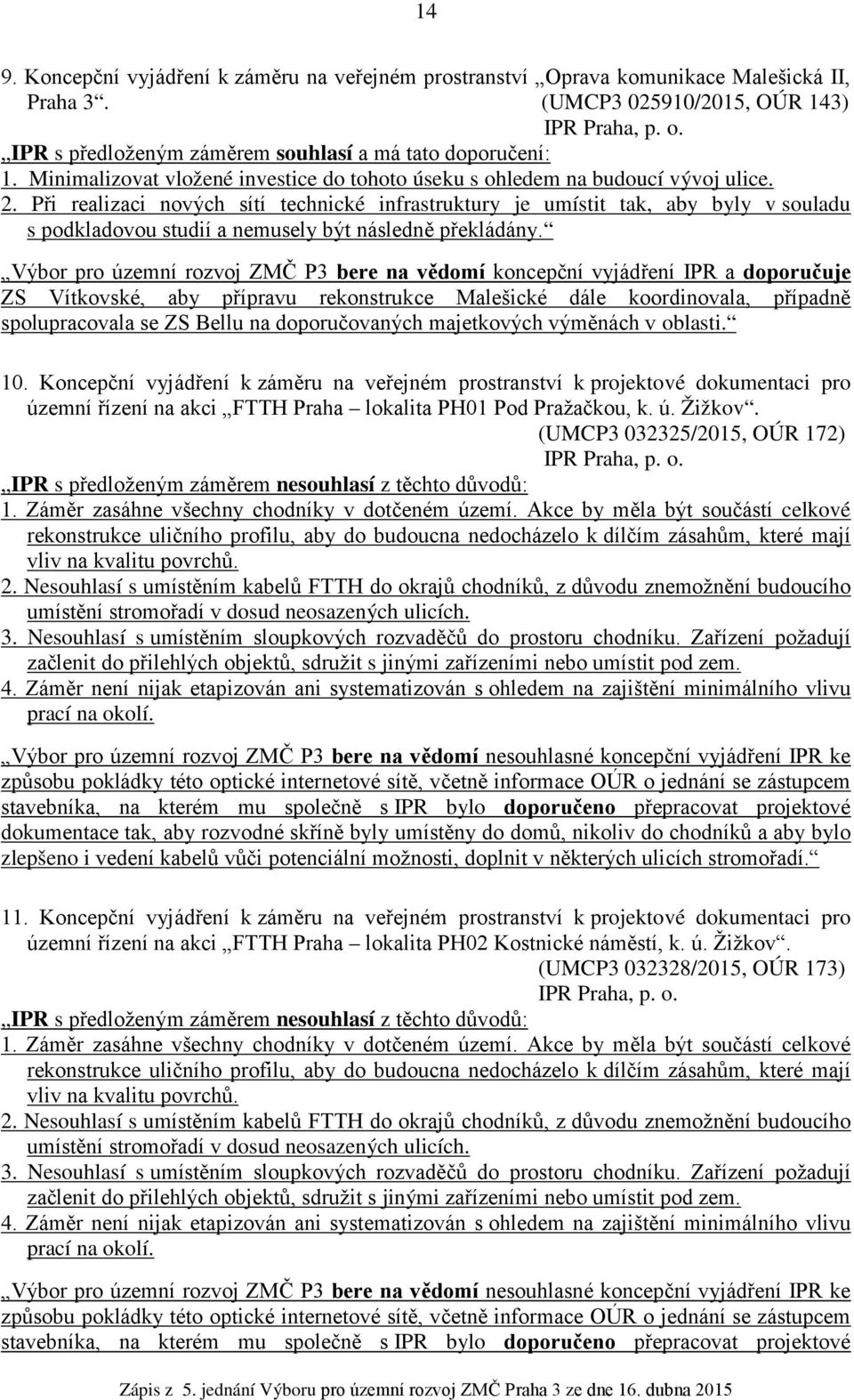 Při realizaci nových sítí technické infrastruktury je umístit tak, aby byly v souladu s podkladovou studií a nemusely být následně překládány.