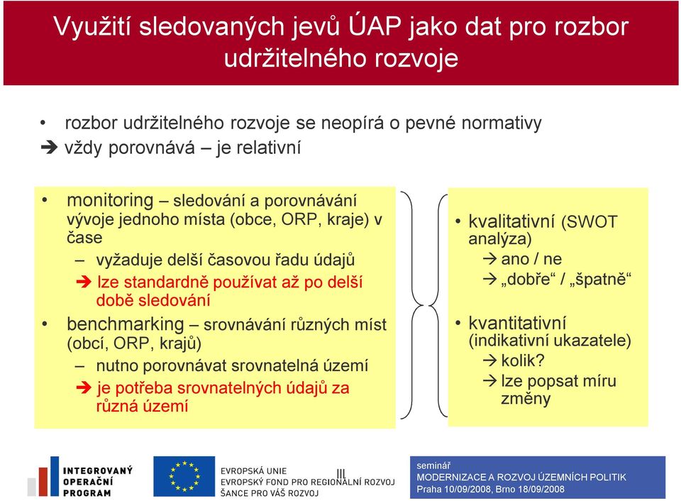 používat až po delší době sledování benchmarking srovnávání různých míst (obcí, ORP, krajů) nutno porovnávat srovnatelná území je potřeba