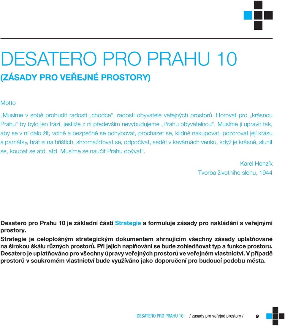 Musíme ji upravit tak, aby se v ní dalo žít, volně a bezpečně se pohybovat, procházet se, klidně nakupovat, pozorovat její krásu a památky, hrát si na hřištích, shromažďovat se, odpočívat, sedět v