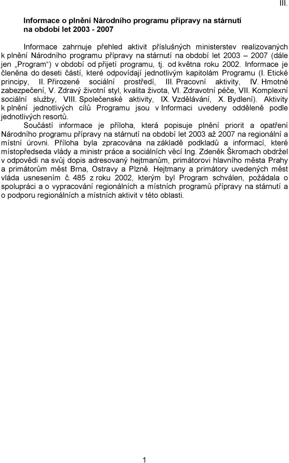 Etické principy, II. Přirozené sociální prostředí, III. Pracovní aktivity, IV. Hmotné zabezpečení, V. Zdravý životní styl, kvalita života, VI. Zdravotní péče, VII. Komplexní sociální služby, VIII.