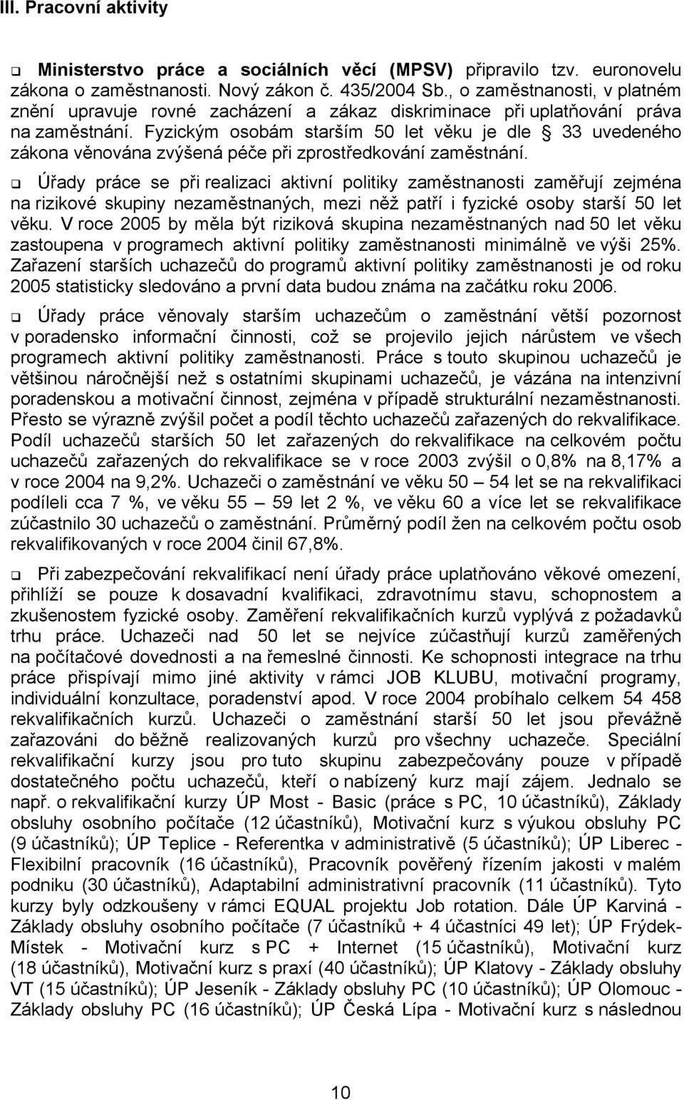 Fyzickým osobám starším 50 let věku je dle 33 uvedeného zákona věnována zvýšená péče při zprostředkování zaměstnání.