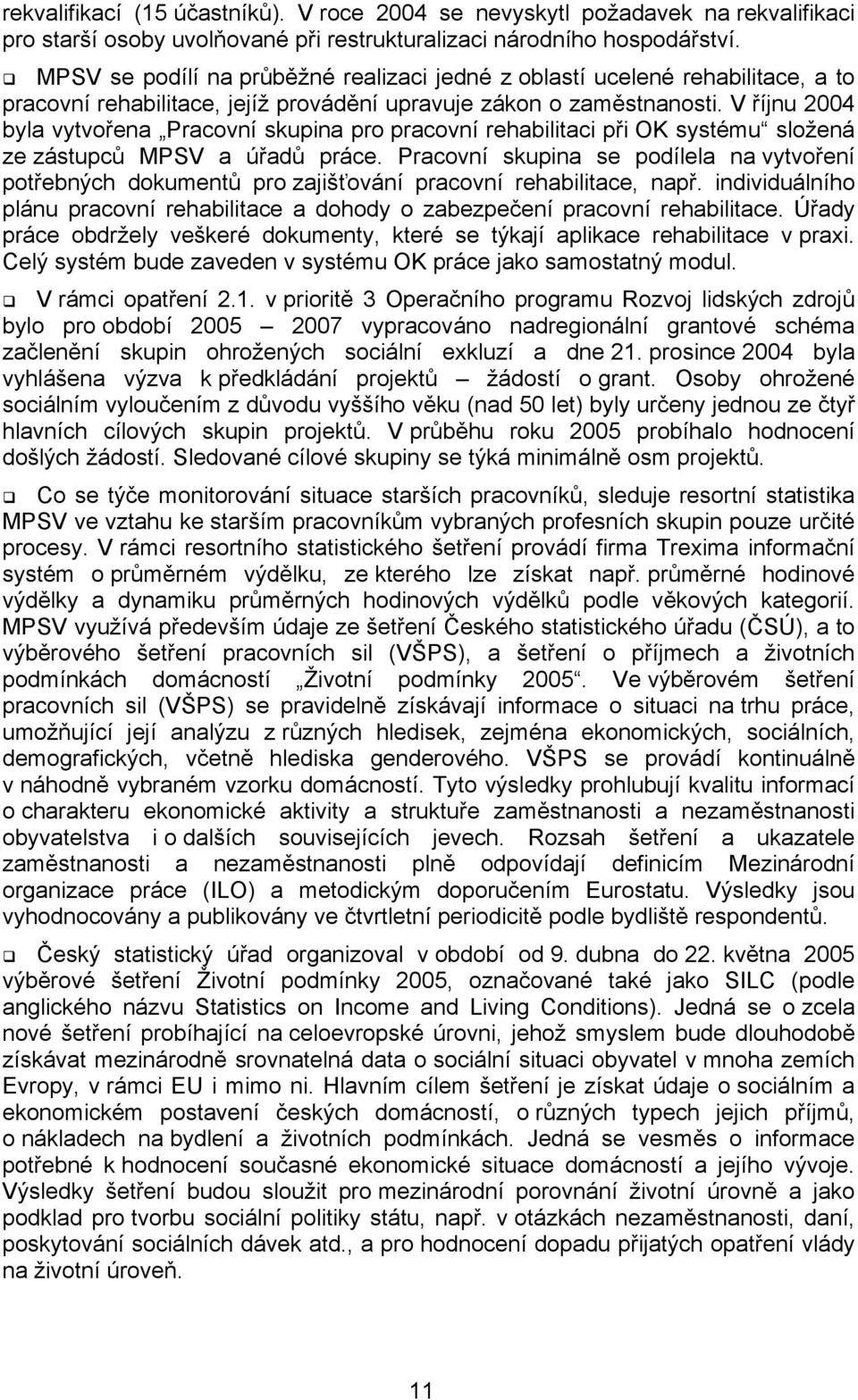 V říjnu 2004 byla vytvořena Pracovní skupina pro pracovní rehabilitaci při OK systému složená ze zástupců MPSV a úřadů práce.