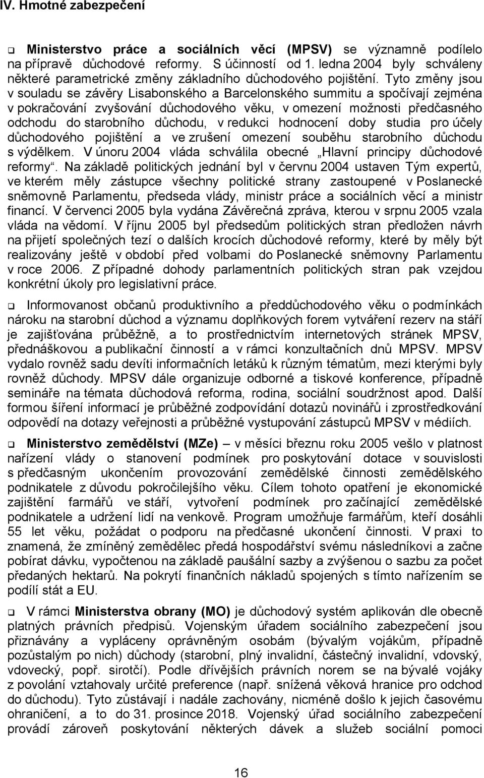 Tyto změny jsou v souladu se závěry Lisabonského a Barcelonského summitu a spočívají zejména v pokračování zvyšování důchodového věku, v omezení možnosti předčasného odchodu do starobního důchodu, v