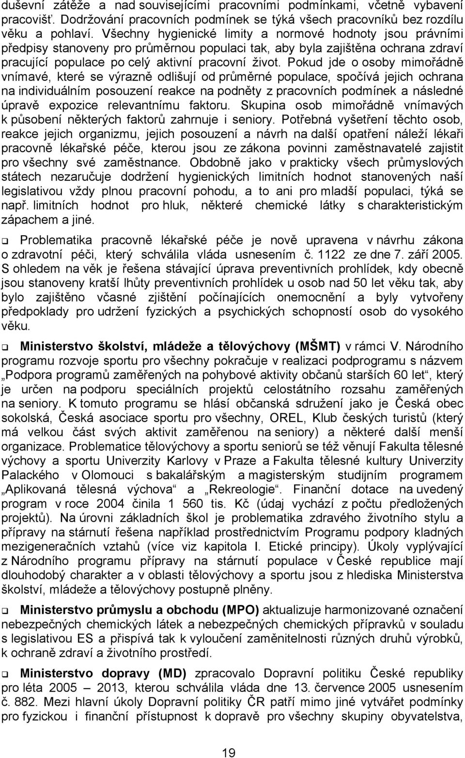 Pokud jde o osoby mimořádně vnímavé, které se výrazně odlišují od průměrné populace, spočívá jejich ochrana na individuálním posouzení reakce na podněty z pracovních podmínek a následné úpravě