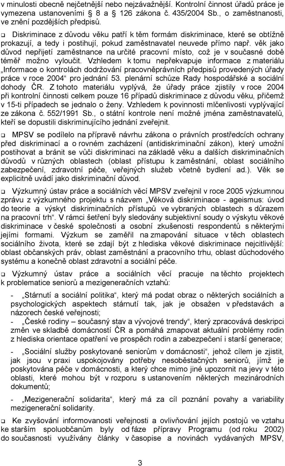 věk jako důvod nepřijetí zaměstnance na určité pracovní místo, což je v současné době téměř možno vyloučit.