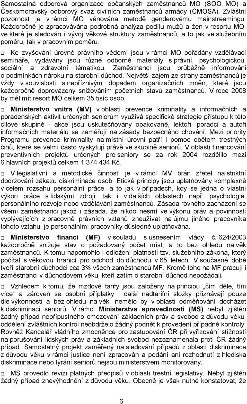 Každoročně je zpracovávána podrobná analýza podílu mužů a žen v resortu MO, ve které je sledován i vývoj věkové struktury zaměstnanců, a to jak ve služebním poměru, tak v pracovním poměru.