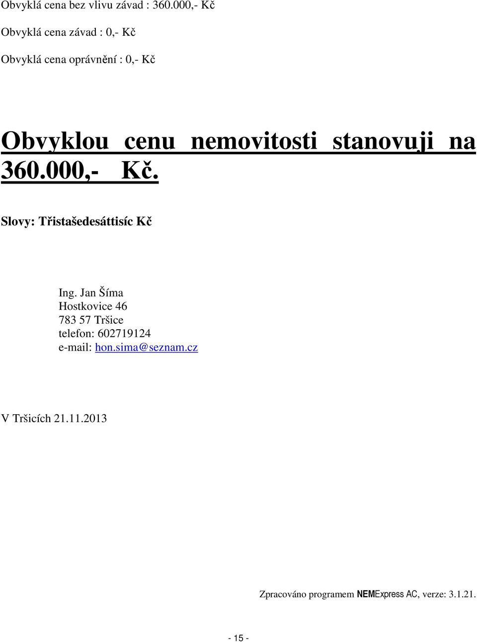 nemovitosti stanovuji na 360.000,- Kč. Slovy: Třistašedesáttisíc Kč Ing.