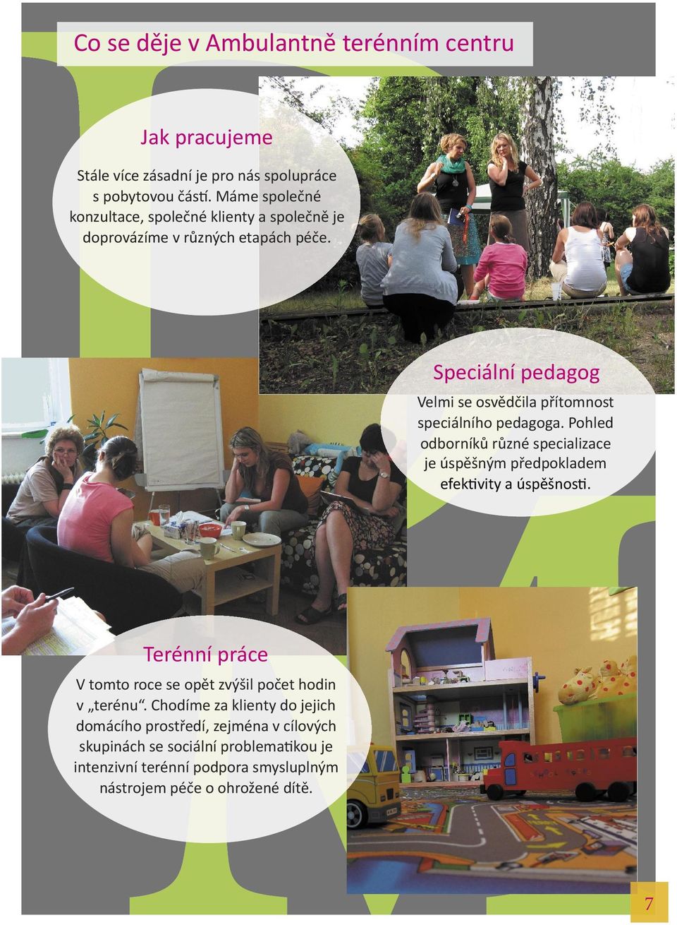 Speciální pedagog Velmi se osvědčila přítomnost speciálního pedagoga.