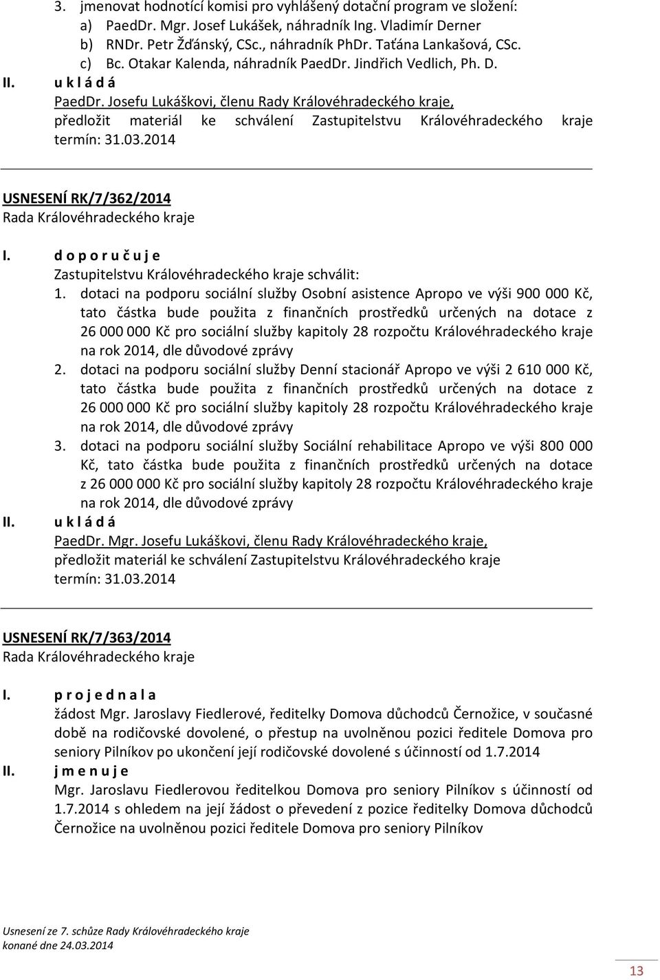 Josefu Lukáškovi, členu Rady Královéhradeckého kraje, předložit materiál ke schválení Zastupitelstvu Královéhradeckého kraje termín: 31.03.2014 USNESENÍ RK/7/362/2014 I.