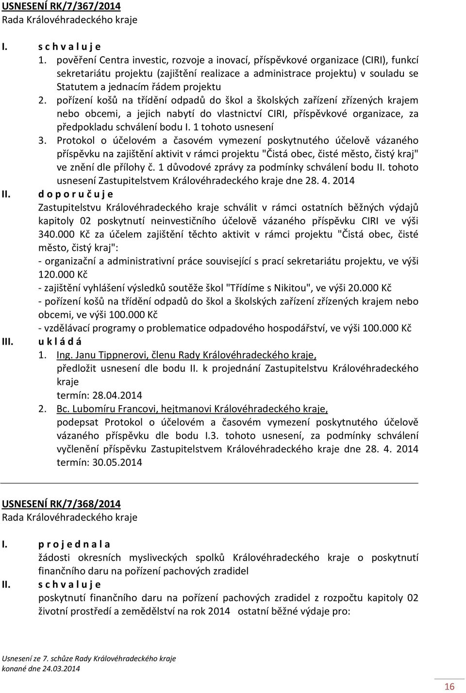 2. pořízení košů na třídění odpadů do škol a školských zařízení zřízených krajem nebo obcemi, a jejich nabytí do vlastnictví CIRI, příspěvkové organizace, za předpokladu schválení bodu I.