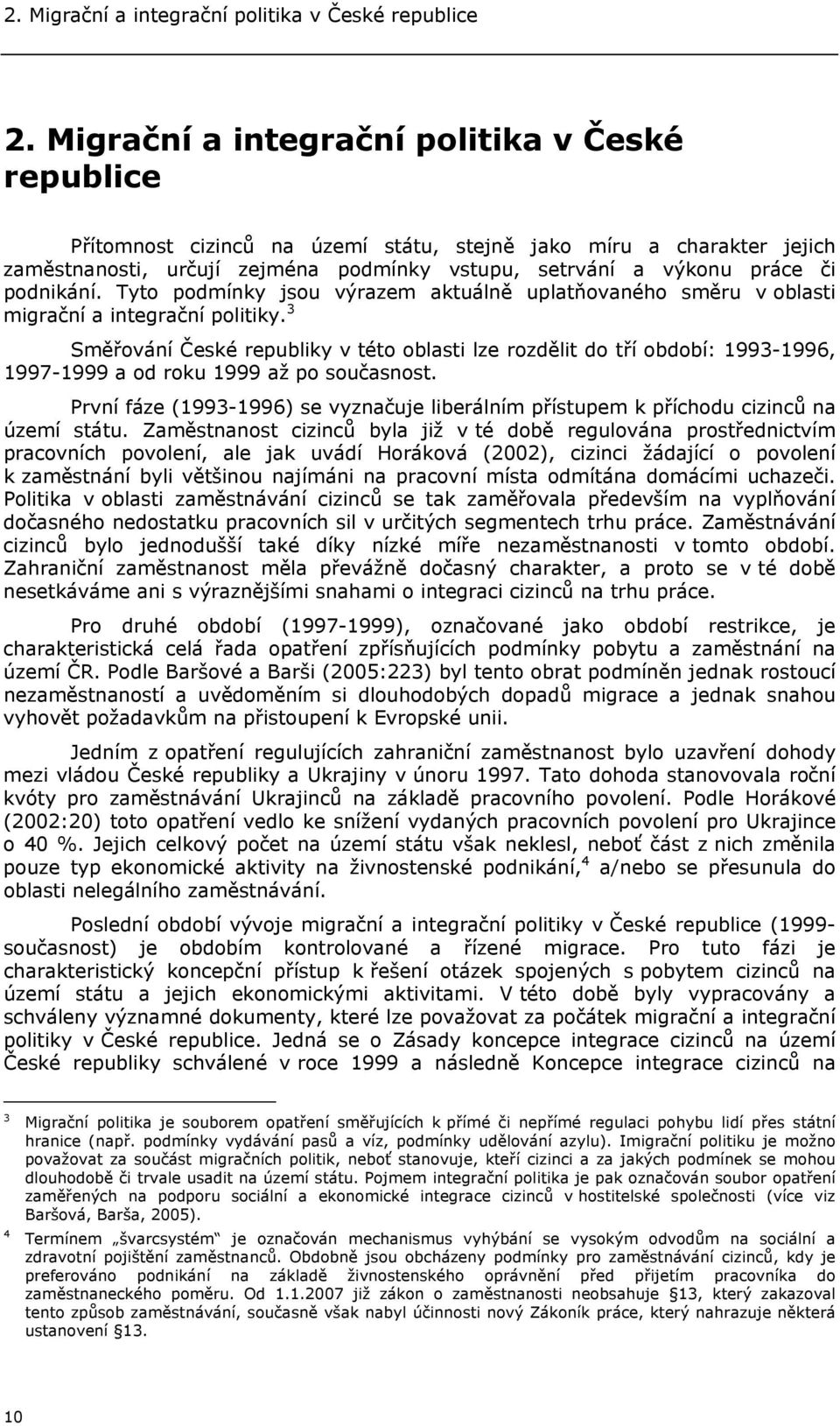 podnikání. Tyto podmínky jsou výrazem aktuálně uplatňovaného směru v oblasti migrační a integrační politiky.