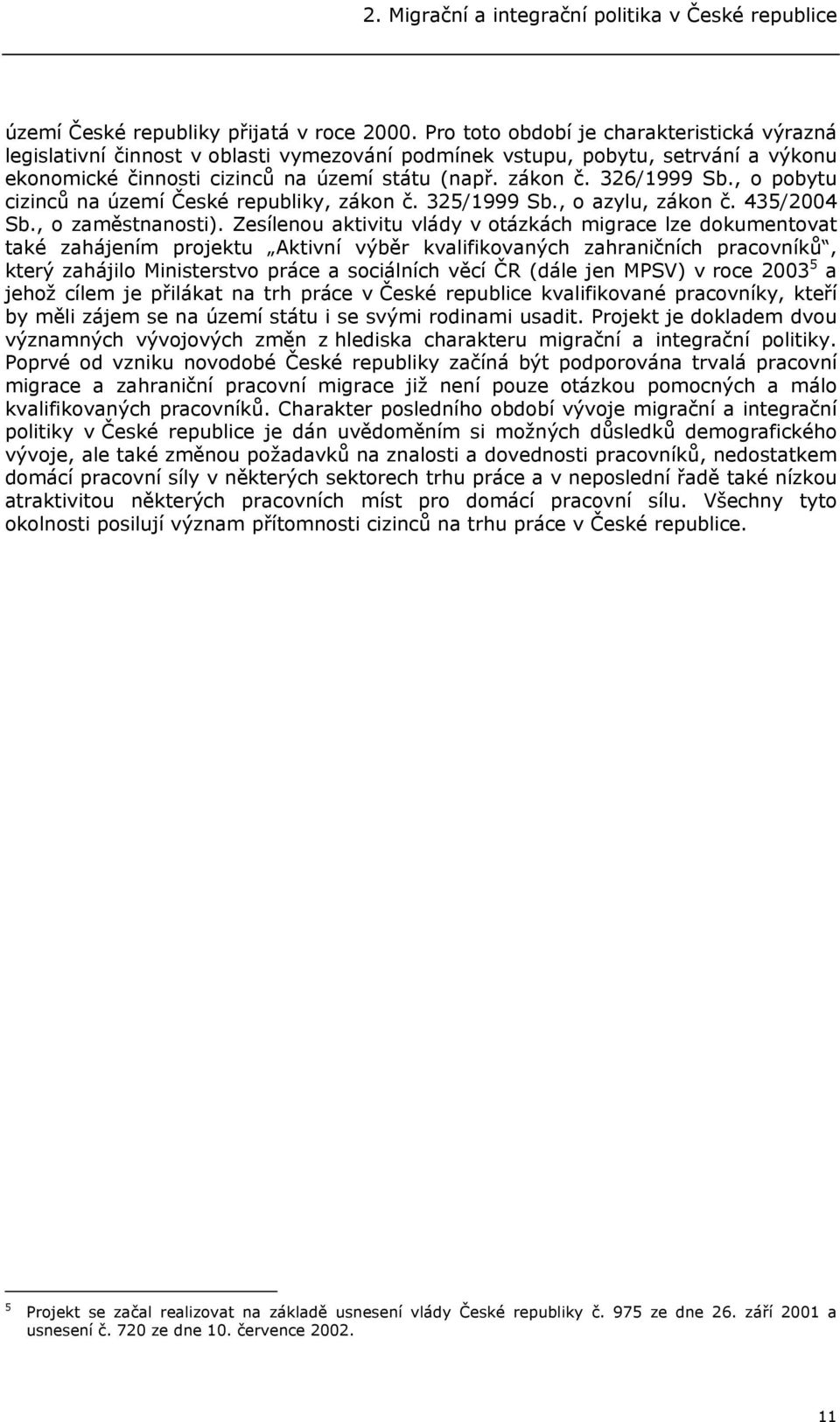 , o pobytu cizinců na území České republiky, zákon č. 325/1999 Sb., o azylu, zákon č. 435/2004 Sb., o zaměstnanosti).