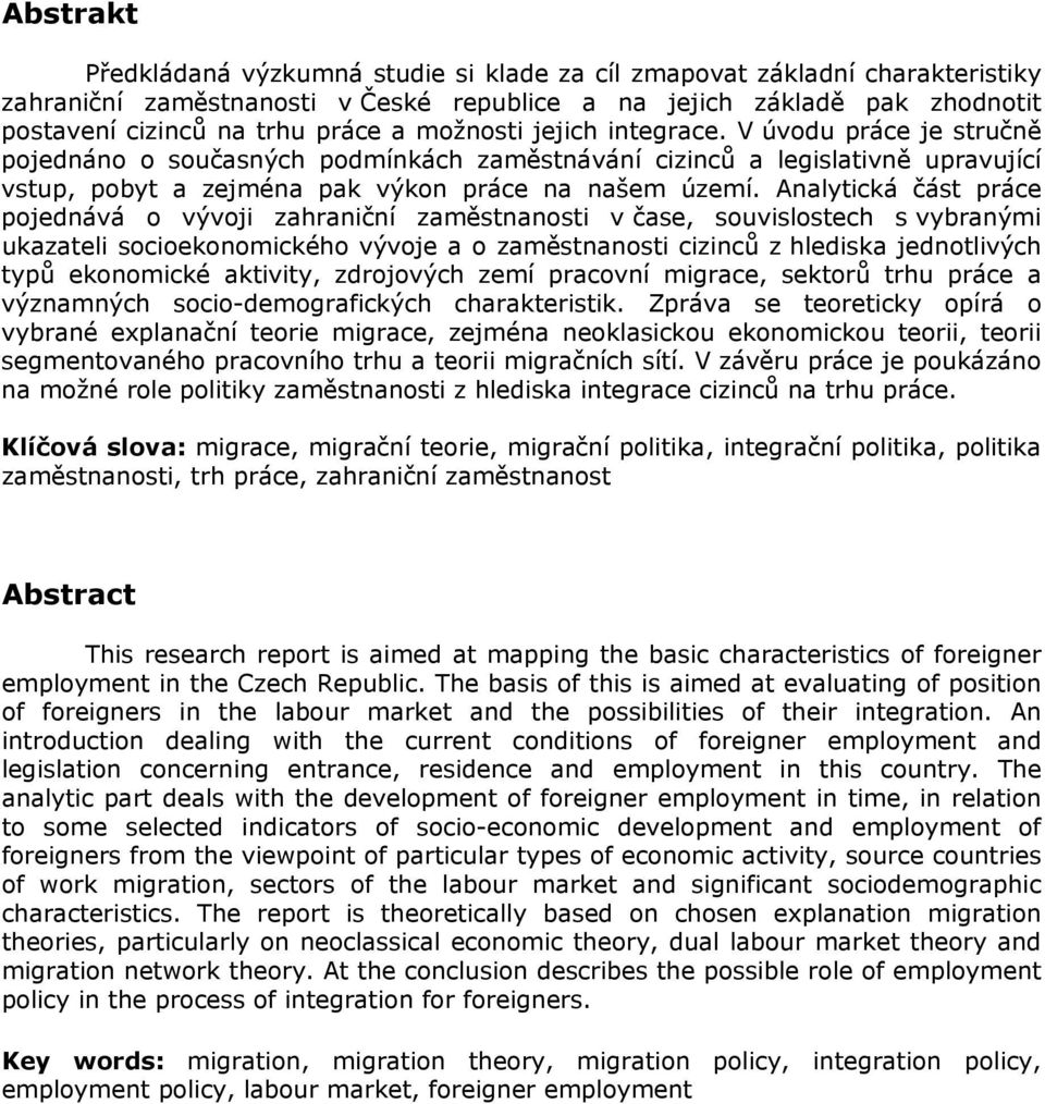 Analytická část práce pojednává o vývoji zahraniční zaměstnanosti v čase, souvislostech s vybranými ukazateli socioekonomického vývoje a o zaměstnanosti cizinců z hlediska jednotlivých typů