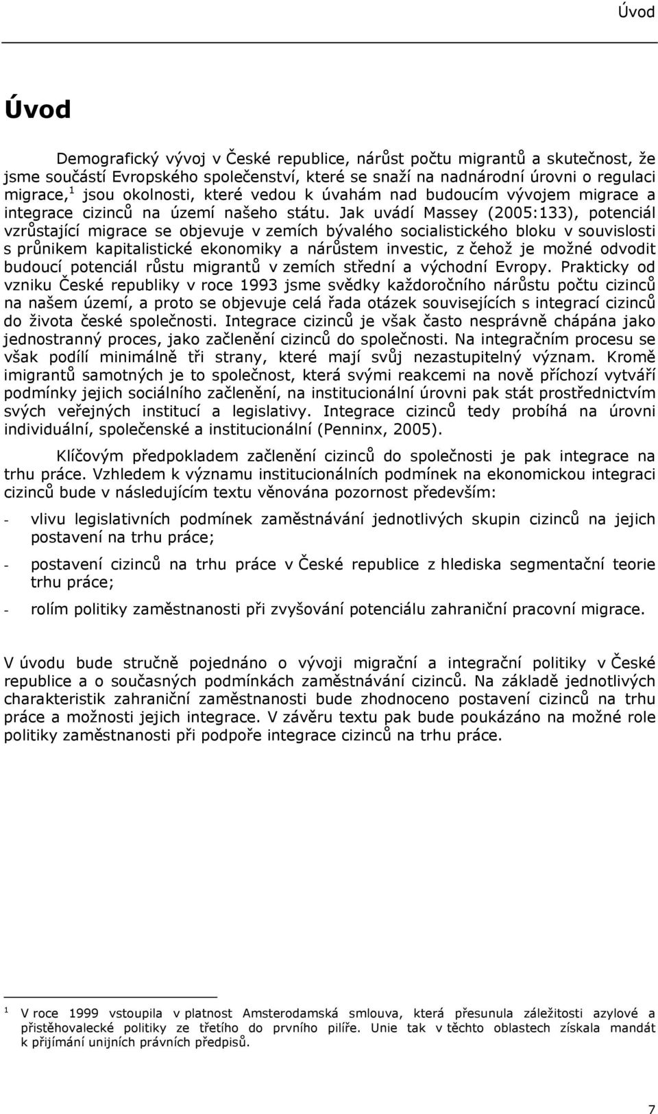 Jak uvádí Massey (2005:133), potenciál vzrůstající migrace se objevuje v zemích bývalého socialistického bloku v souvislosti s průnikem kapitalistické ekonomiky a nárůstem investic, z čehož je možné