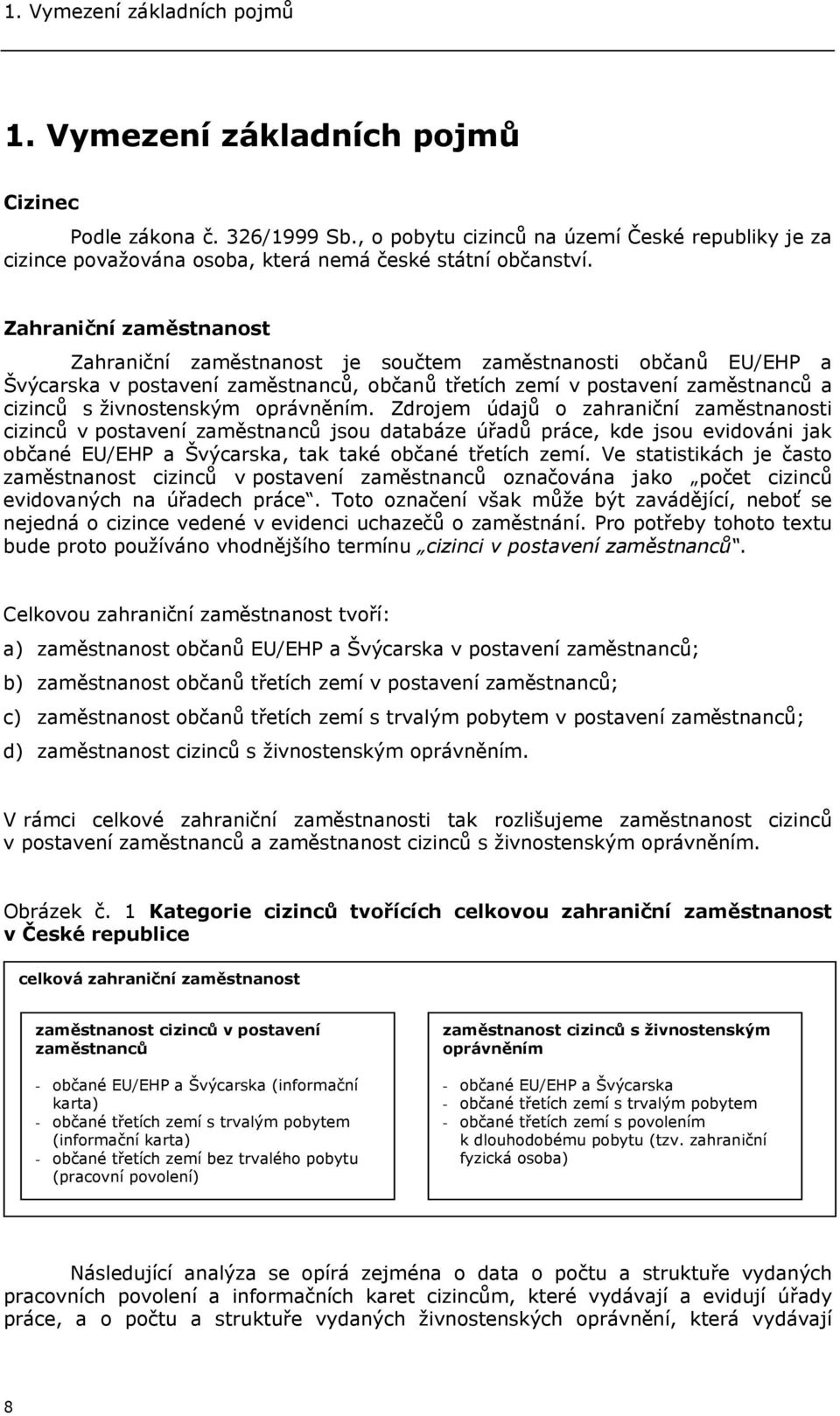 Zahraniční zaměstnanost Zahraniční zaměstnanost je součtem zaměstnanosti občanů EU/EHP a Švýcarska v postavení zaměstnanců, občanů třetích zemí v postavení zaměstnanců a cizinců s živnostenským