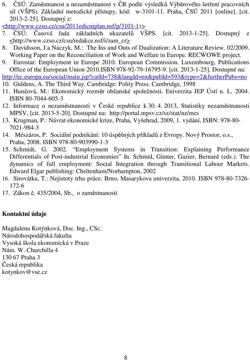 Davidsson, J.a Naczyk, M.: The Ins and Outs of Dualization: A Literature Review. 02/2009. Working Paper on the Reconciliation of Work and Welfare in Europe. RECWOWE project. 9.