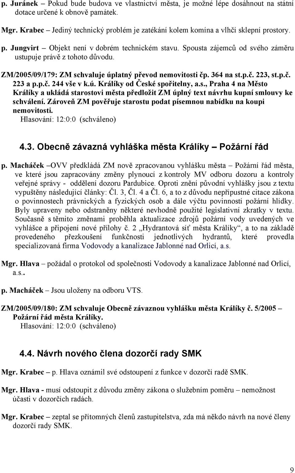 ZM/2005/09/179: ZM schvaluje úplatný převod nemovitosti čp. 364 na st.p.č. 223, st.p.č. 223 a p.p.č. 244 vše v k.ú. Králíky od České spořitelny, a.s., Praha 4 na Město Králíky a ukládá starostovi města předložit ZM úplný text návrhu kupní smlouvy ke schválení.