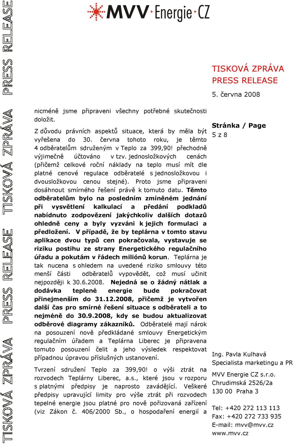 jednosložkových cenách (přičemž celkové roční náklady na teplo musí mít dle platné cenové regulace odběratelé s jednosložkovou i dvousložkovou cenou stejné).