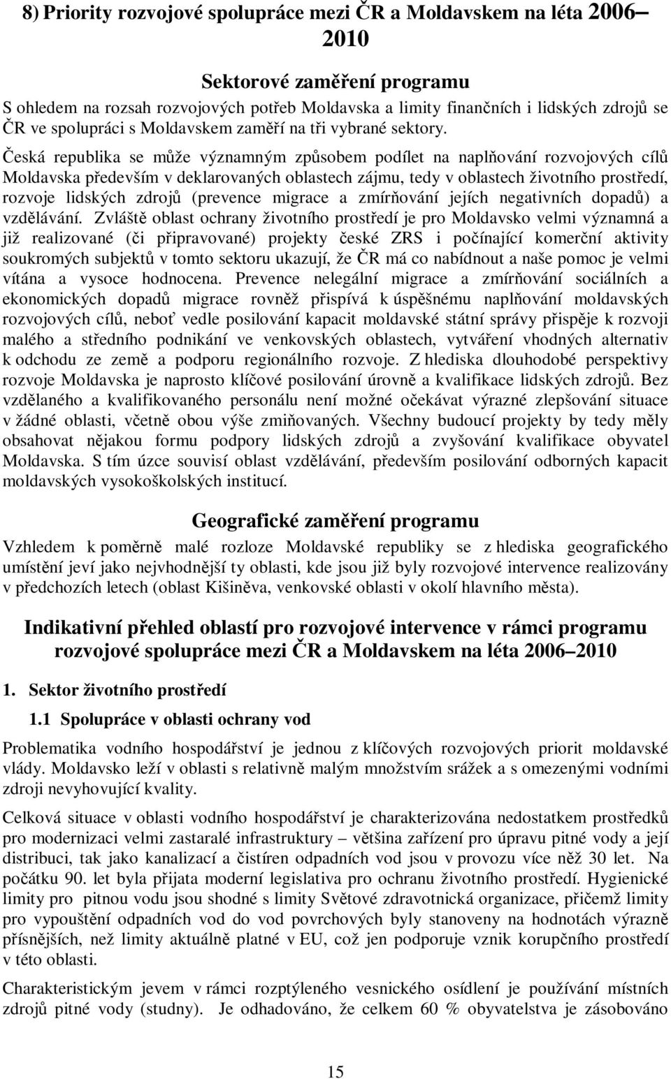 eská republika se m že významným zp sobem podílet na naplování rozvojových cíl Moldavska pedevším v deklarovaných oblastech zájmu, tedy v oblastech životního prostedí, rozvoje lidských zdroj