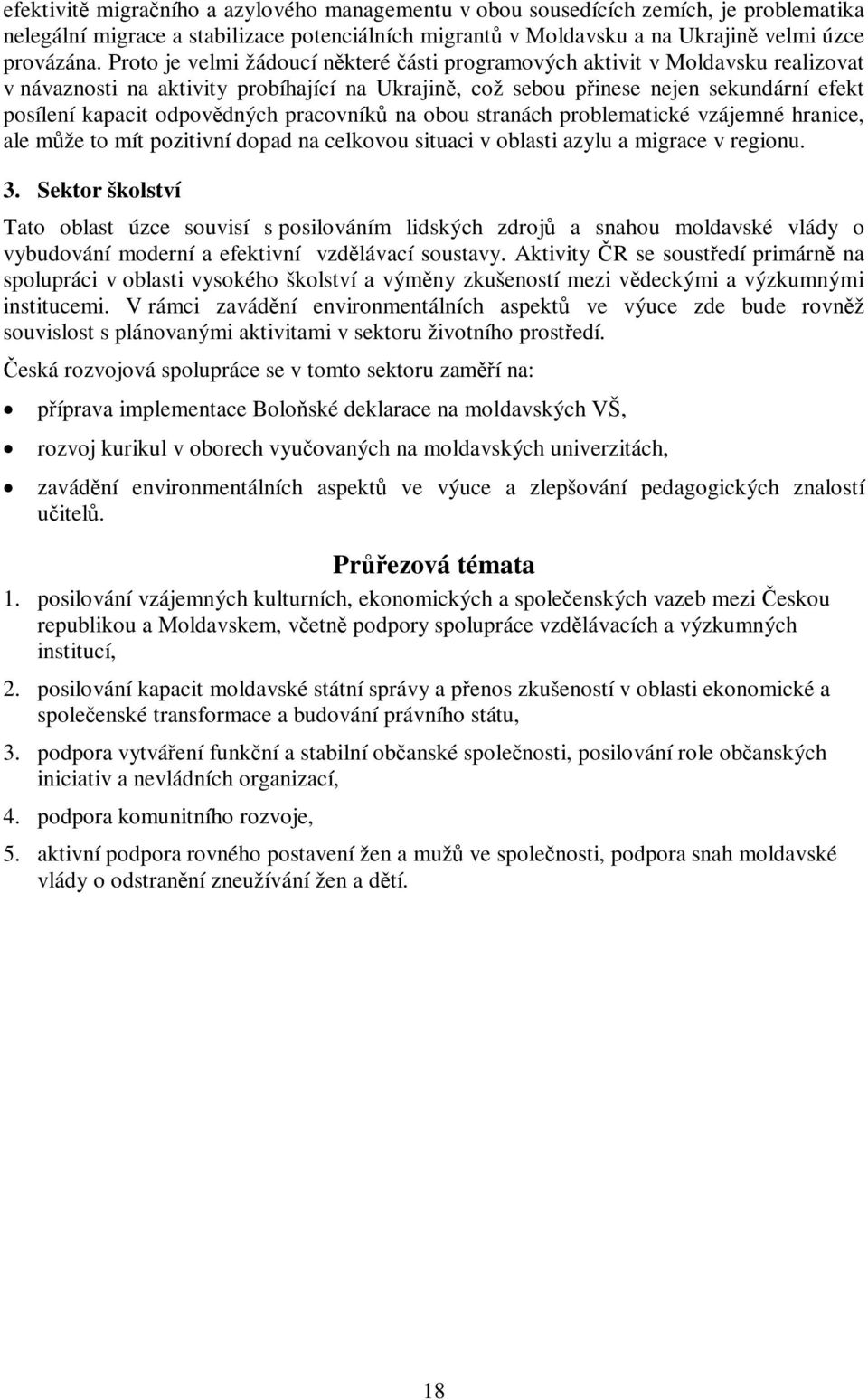 pracovník na obou stranách problematické vzájemné hranice, ale m že to mít pozitivní dopad na celkovou situaci v oblasti azylu a migrace v regionu. 3.