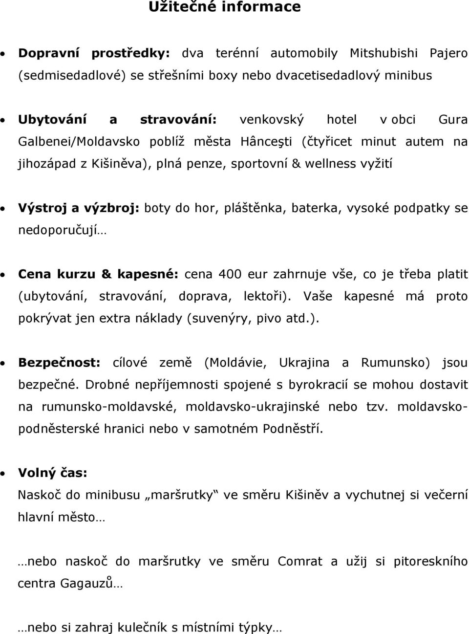 nedoporučují Cena kurzu & kapesné: cena 400 eur zahrnuje vše, co je třeba platit (ubytování, stravování, doprava, lektoři). Vaše kapesné má proto pokrývat jen extra náklady (suvenýry, pivo atd.). Bezpečnost: cílové země (Moldávie, Ukrajina a Rumunsko) jsou bezpečné.