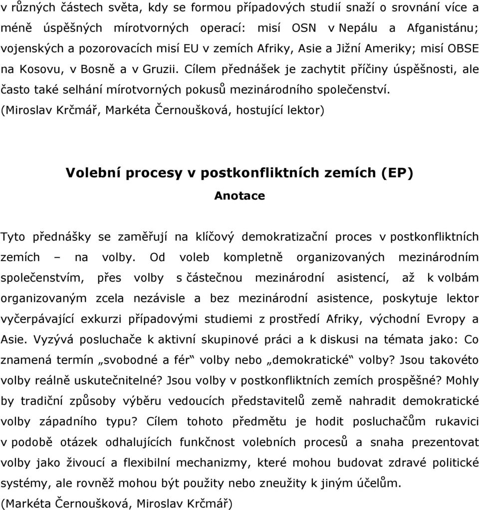 (Miroslav Krčmář, Markéta Černoušková, hostující lektor) Volební procesy v postkonfliktních zemích (EP) Tyto přednášky se zaměřují na klíčový demokratizační proces v postkonfliktních zemích na volby.