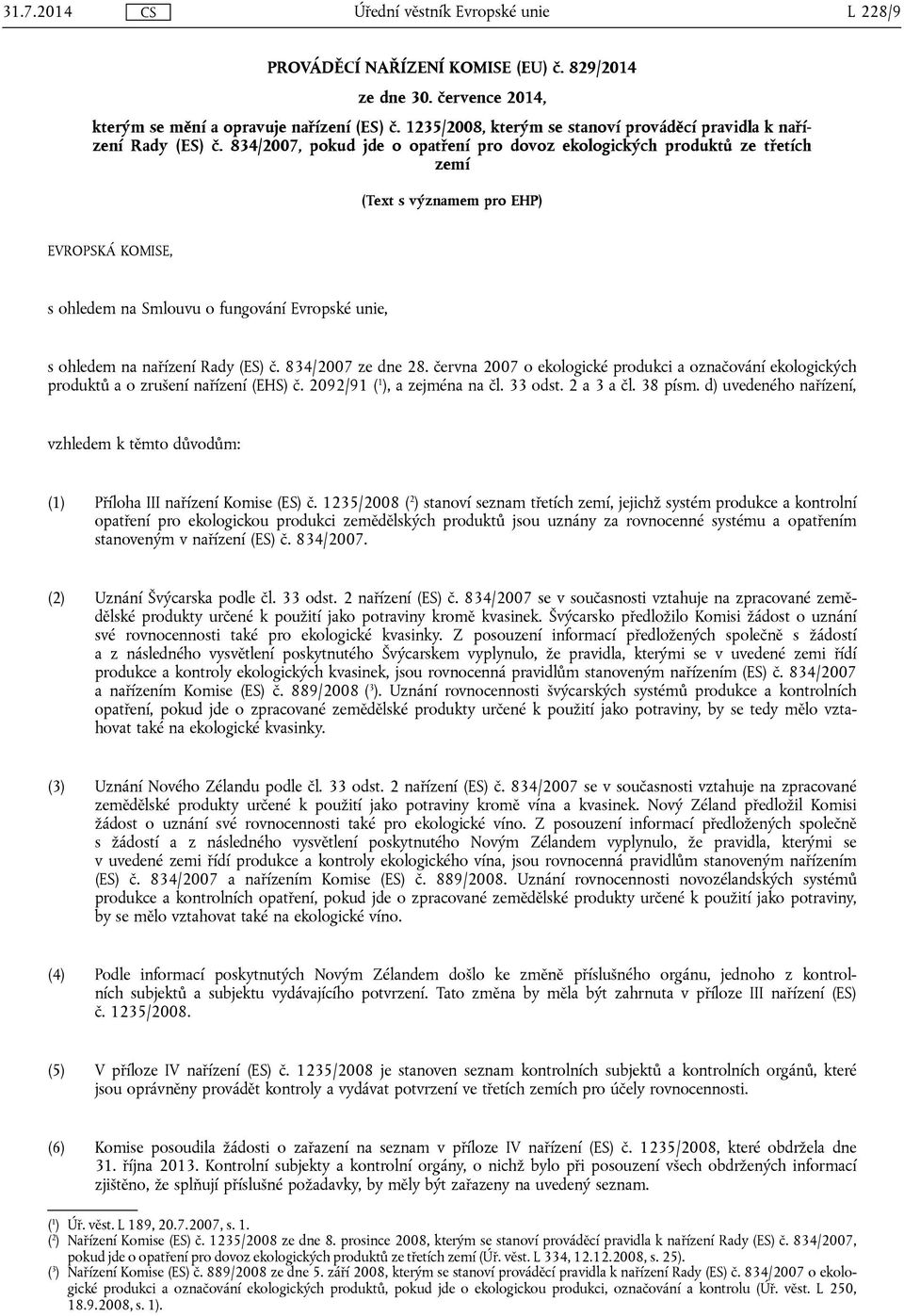 834/2007, pokud jde o opatření pro dovoz ekologických produktů ze třetích zemí (Text s významem pro EHP) EVROPSKÁ KOMISE, s ohledem na Smlouvu o fungování Evropské unie, s ohledem na nařízení Rady