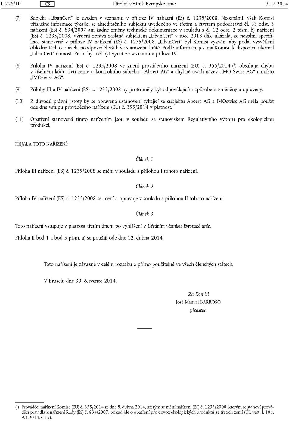 834/2007 ani žádné změny technické dokumentace v souladu s čl. 12 odst. 2 písm. b) nařízení (ES) č. 1235/2008.