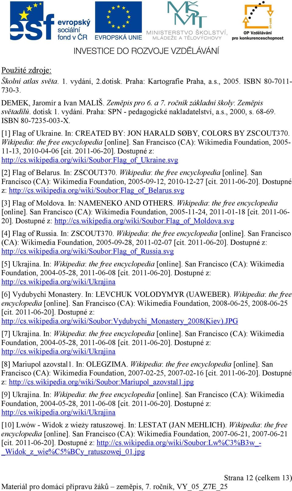 In: CREATED BY: JON HARALD SØBY, COLORS BY ZSCOUT370. Wikipedia: the free encyclopedia [online]. San Francisco (CA): Wikimedia Foundation, 2005-11-13, 2010-04-06 [cit. 2011-06-20].