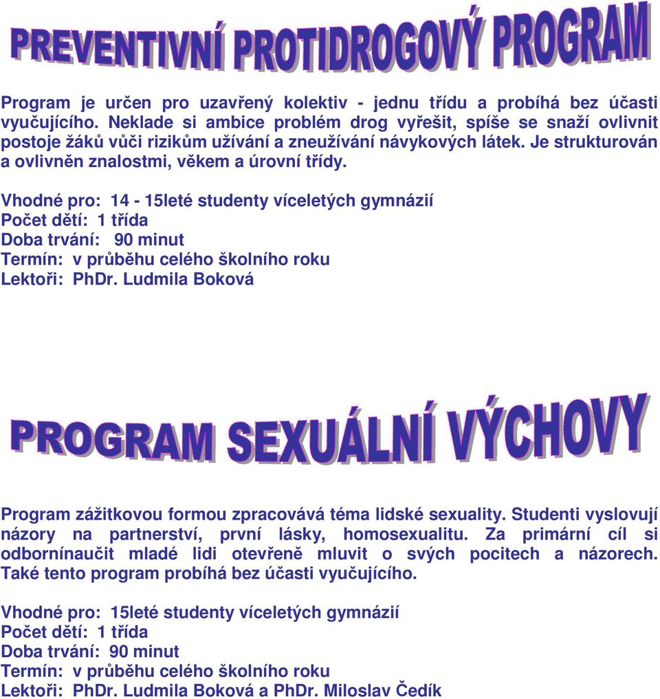 Vhodné pro: 14-15leté studenty víceletých gymnázií Počet dětí: 1 třída Doba trvání: 90 minut Lektoři: PhDr. Ludmila Boková Program zážitkovou formou zpracovává téma lidské sexuality.