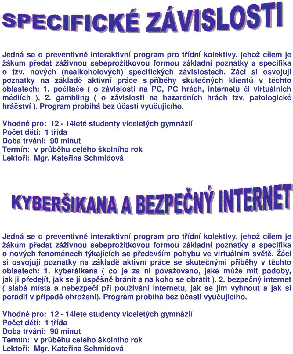 počítače ( o závislosti na PC, PC hrách, internetu či virtuálních médiích ), 2. gambling ( o závislosti na hazardních hrách tzv. patologické hráčství ). Program probíhá bez účasti vyučujícího.