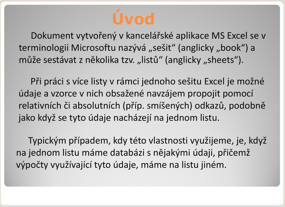 Při práci svíce listy vrámci jednoho sešitu Excel je možné údaje a vzorce vnich obsažené navzájem propojit pomocí relativních či absolutních