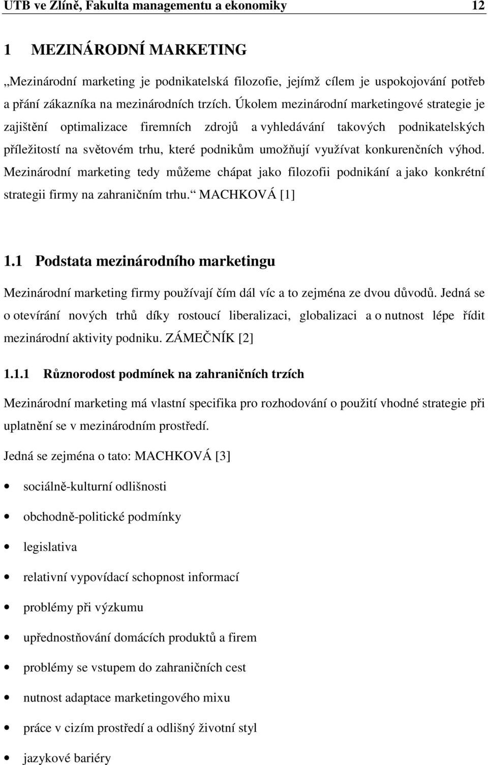 Úkolem mezinárodní marketingové strategie je zajištění optimalizace firemních zdrojů a vyhledávání takových podnikatelských příležitostí na světovém trhu, které podnikům umožňují využívat