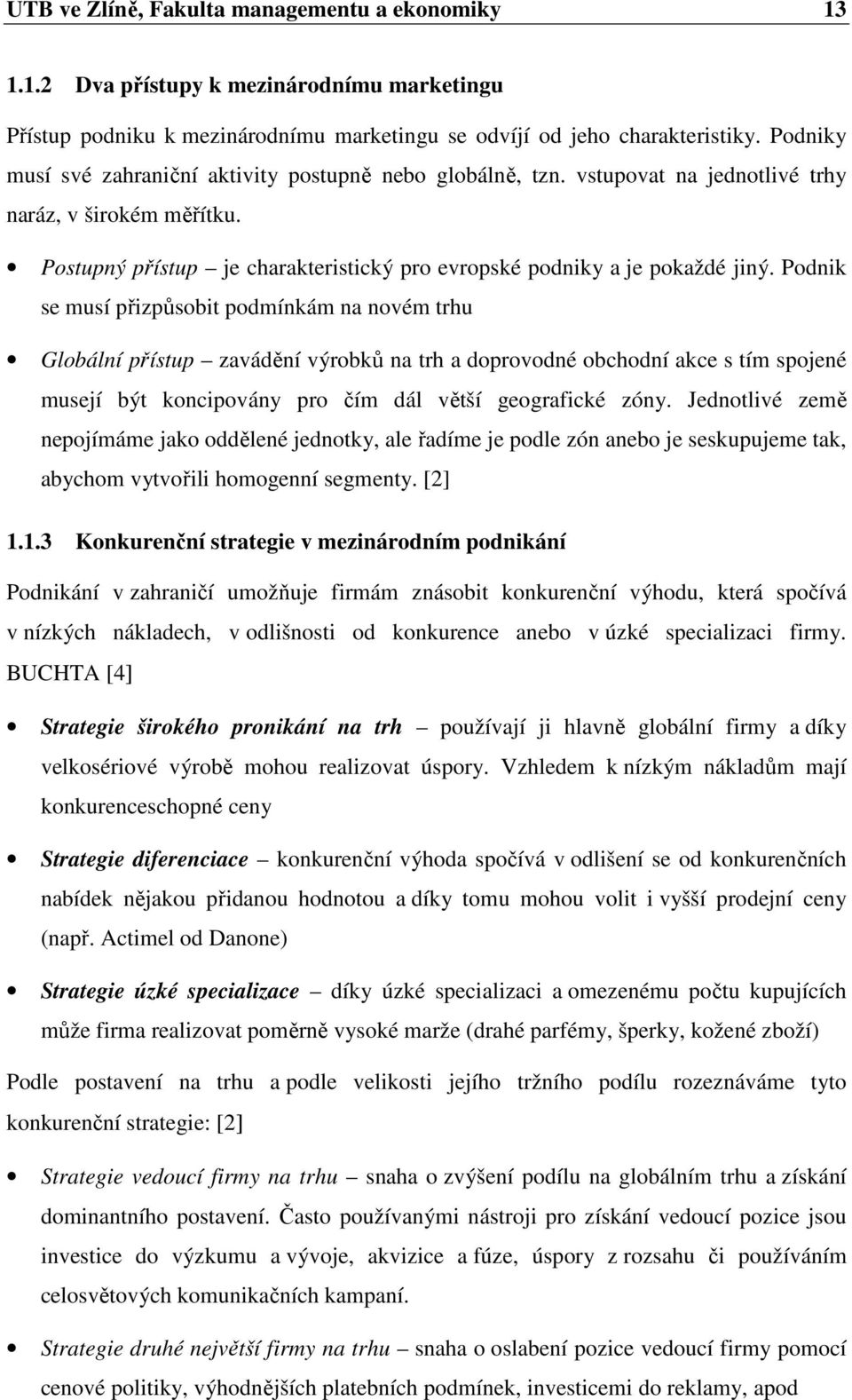 Podnik se musí přizpůsobit podmínkám na novém trhu Globální přístup zavádění výrobků na trh a doprovodné obchodní akce s tím spojené musejí být koncipovány pro čím dál větší geografické zóny.