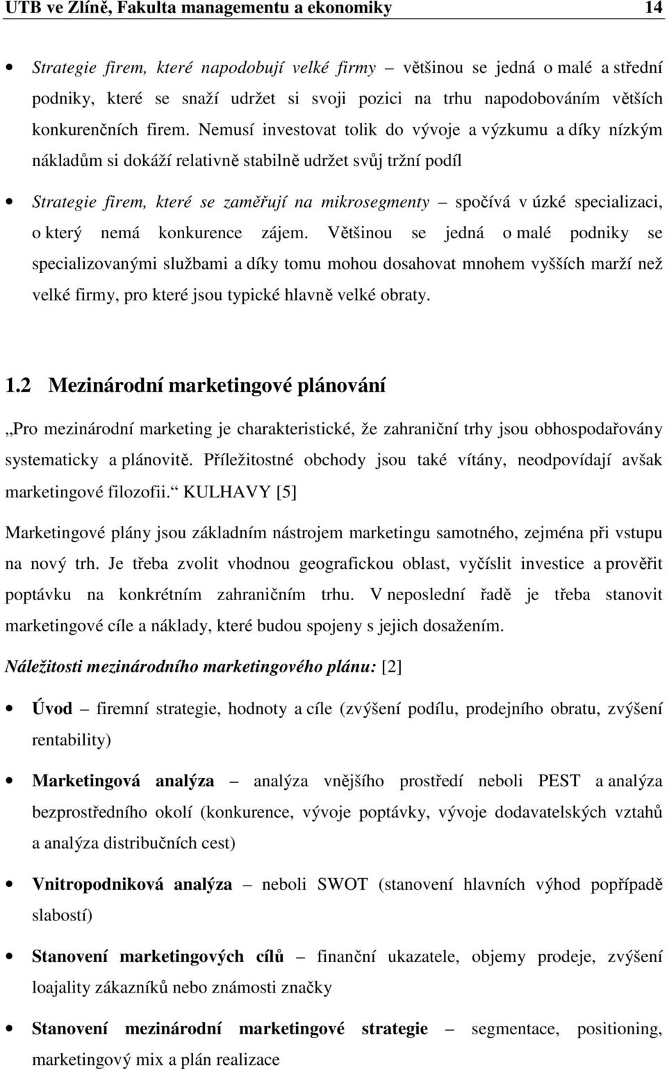 Nemusí investovat tolik do vývoje a výzkumu a díky nízkým nákladům si dokáží relativně stabilně udržet svůj tržní podíl Strategie firem, které se zaměřují na mikrosegmenty spočívá v úzké