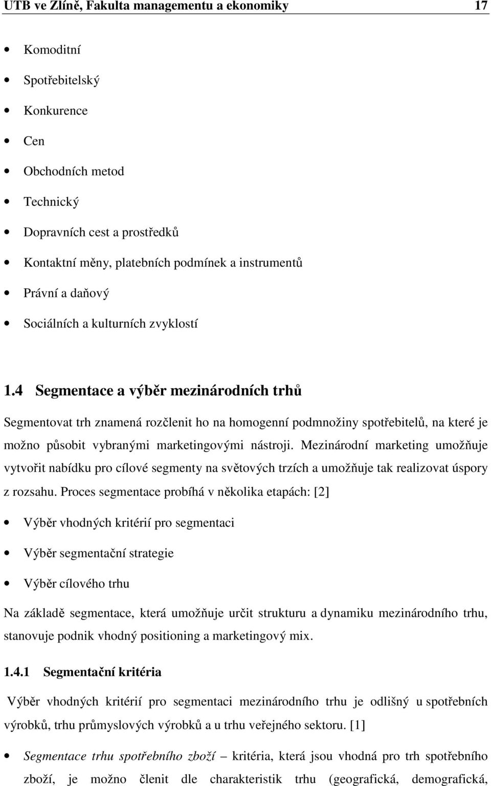 4 Segmentace a výběr mezinárodních trhů Segmentovat trh znamená rozčlenit ho na homogenní podmnožiny spotřebitelů, na které je možno působit vybranými marketingovými nástroji.