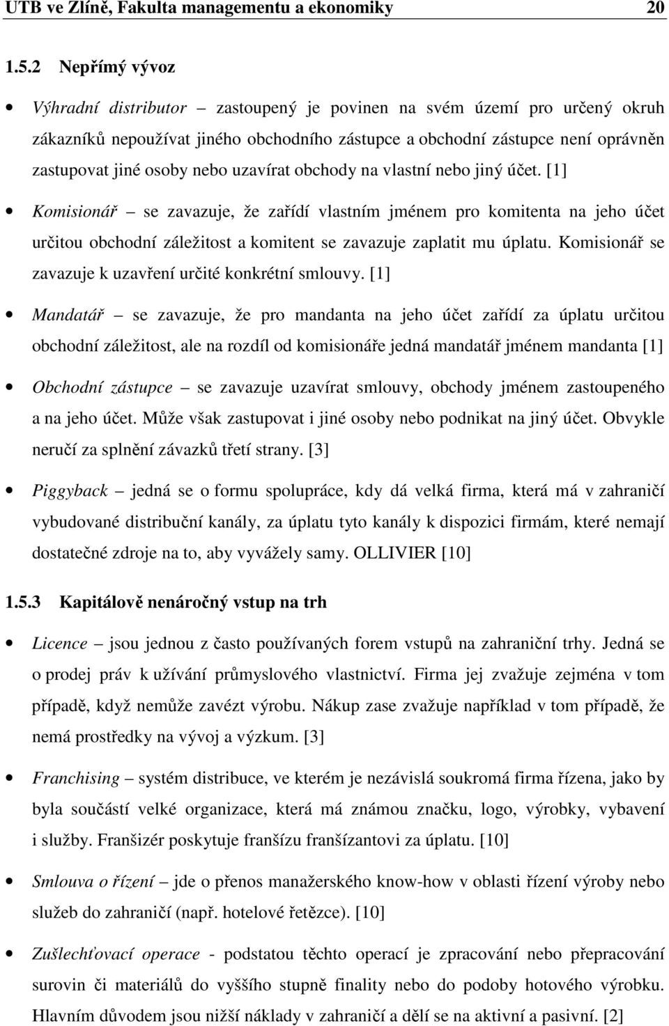 uzavírat obchody na vlastní nebo jiný účet. [1] Komisionář se zavazuje, že zařídí vlastním jménem pro komitenta na jeho účet určitou obchodní záležitost a komitent se zavazuje zaplatit mu úplatu.