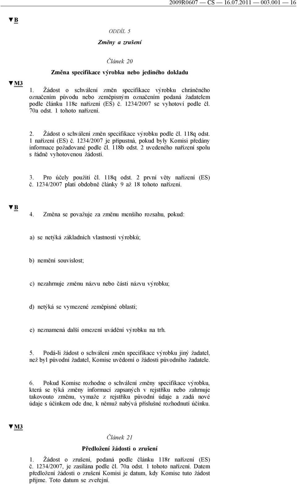 1 tohoto nařízení. 2. Žádost o schválení změn specifikace výrobku podle čl. 118q odst. 1 nařízení (ES) č. 1234/2007 je přípustná, pokud byly Komisi předány informace požadované podle čl. 118b odst.