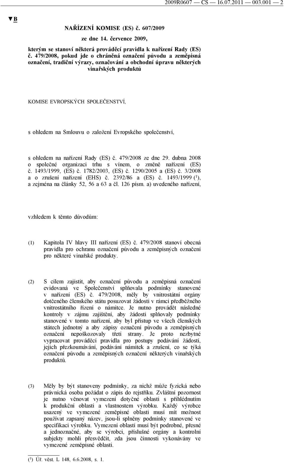 založení Evropského společenství, s ohledem na nařízení Rady (ES) č. 479/2008 ze dne 29. dubna 2008 o společné organizaci trhu s vínem, o změně nařízení (ES) č. 1493/1999, (ES) č. 1782/2003, (ES) č.