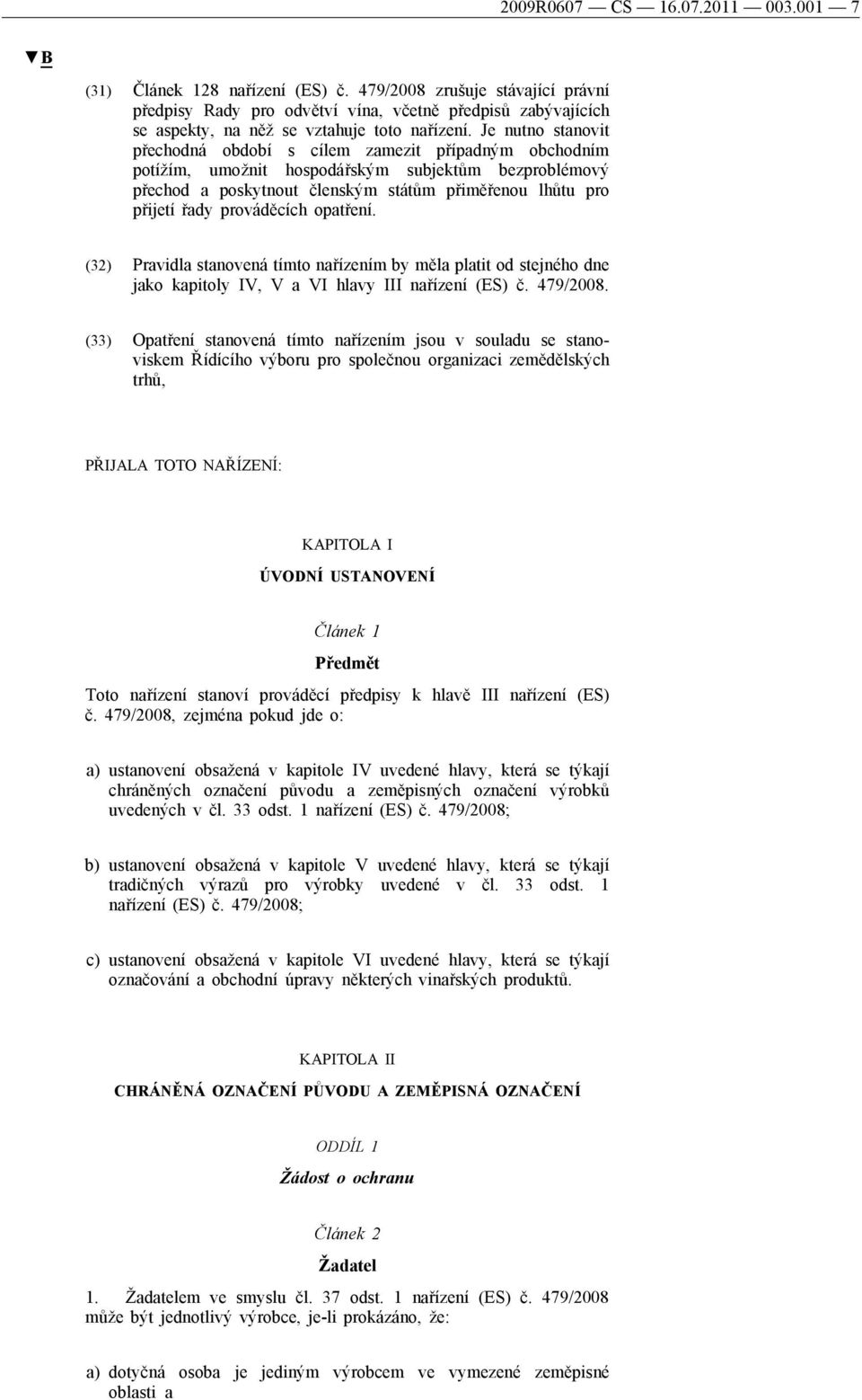 Je nutno stanovit přechodná období s cílem zamezit případným obchodním potížím, umožnit hospodářským subjektům bezproblémový přechod a poskytnout členským státům přiměřenou lhůtu pro přijetí řady