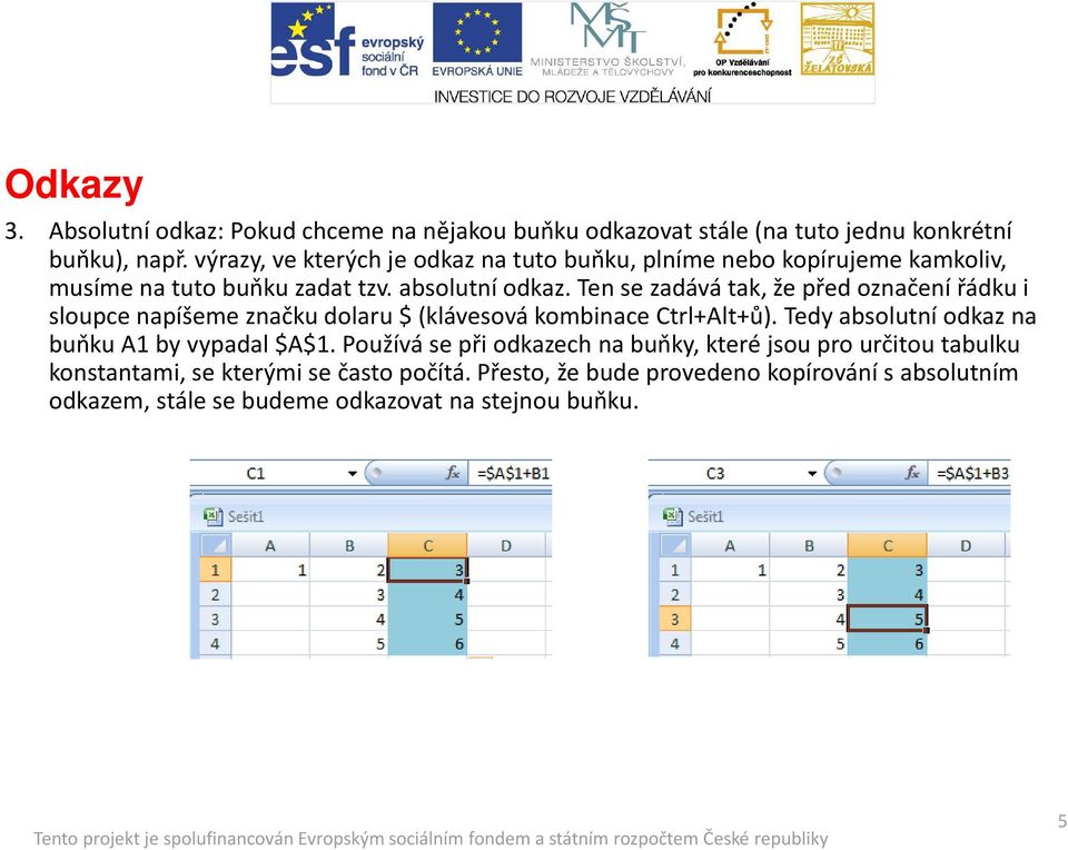 Ten se zadává tak, že před označení řádku i sloupce napíšeme značku dolaru $(klávesová kombinace Ctrl+Alt+ů).