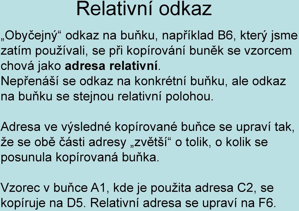 Nepřenáší se odkaz na konkrétní buňku, ale odkaz na buňku se stejnou relativní polohou.