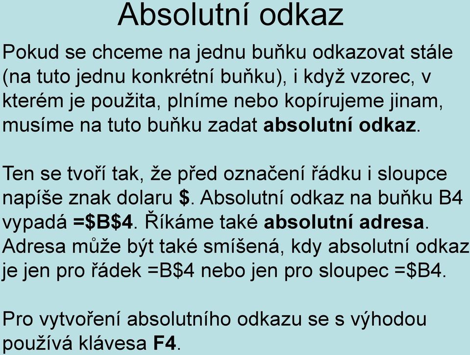 Ten se tvoří tak, že před označení řádku i sloupce napíše znak dolaru $. Absolutní odkaz na buňku B4 vypadá =$B$4.