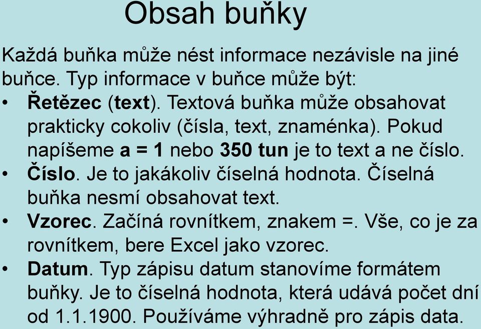 Je to jakákoliv číselná hodnota. Číselná buňka nesmí obsahovat text. Vzorec. Začíná rovnítkem, znakem =.