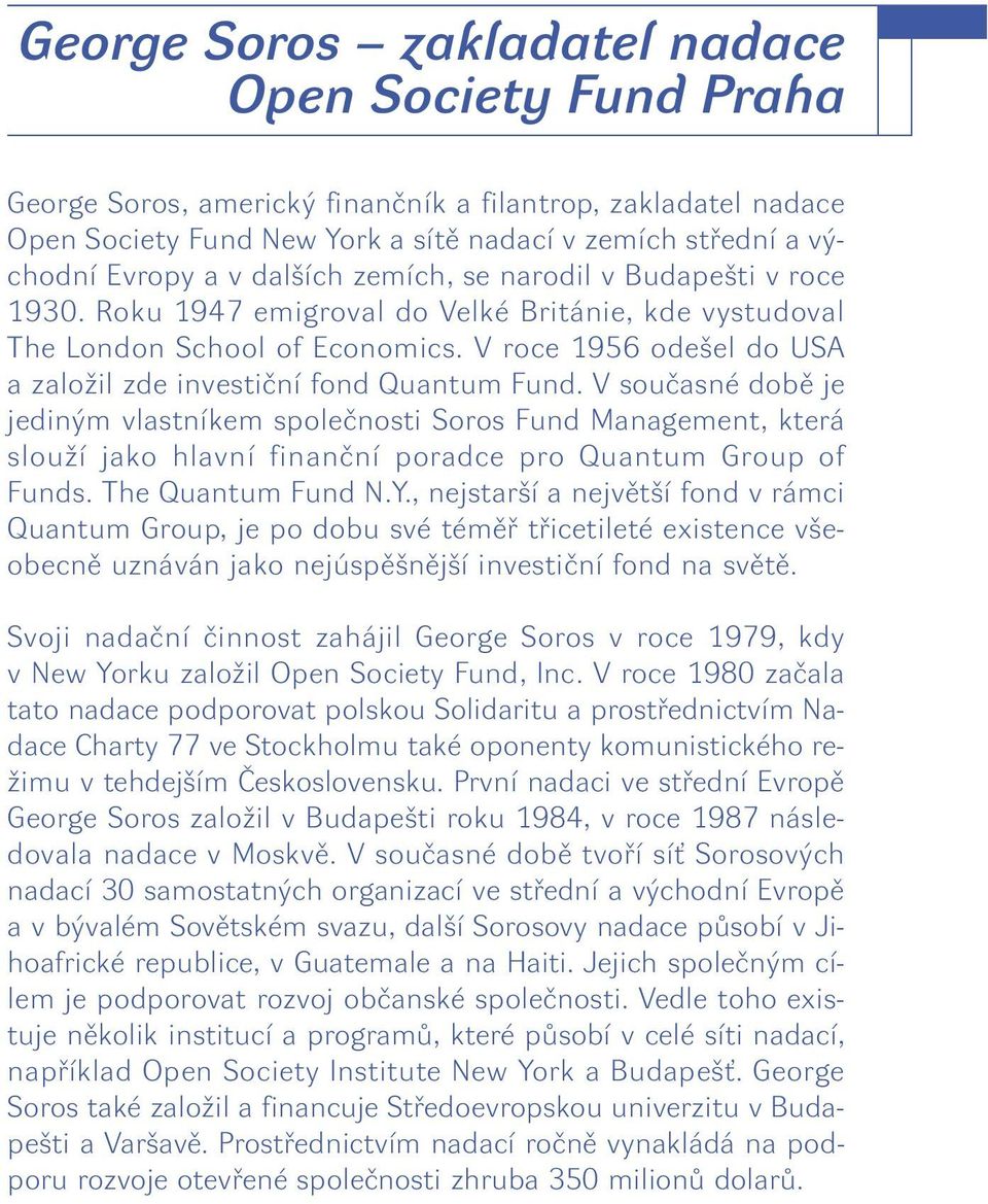 V roce 1956 ode el do USA a zaloïil zde investiãní fond Quantum Fund.