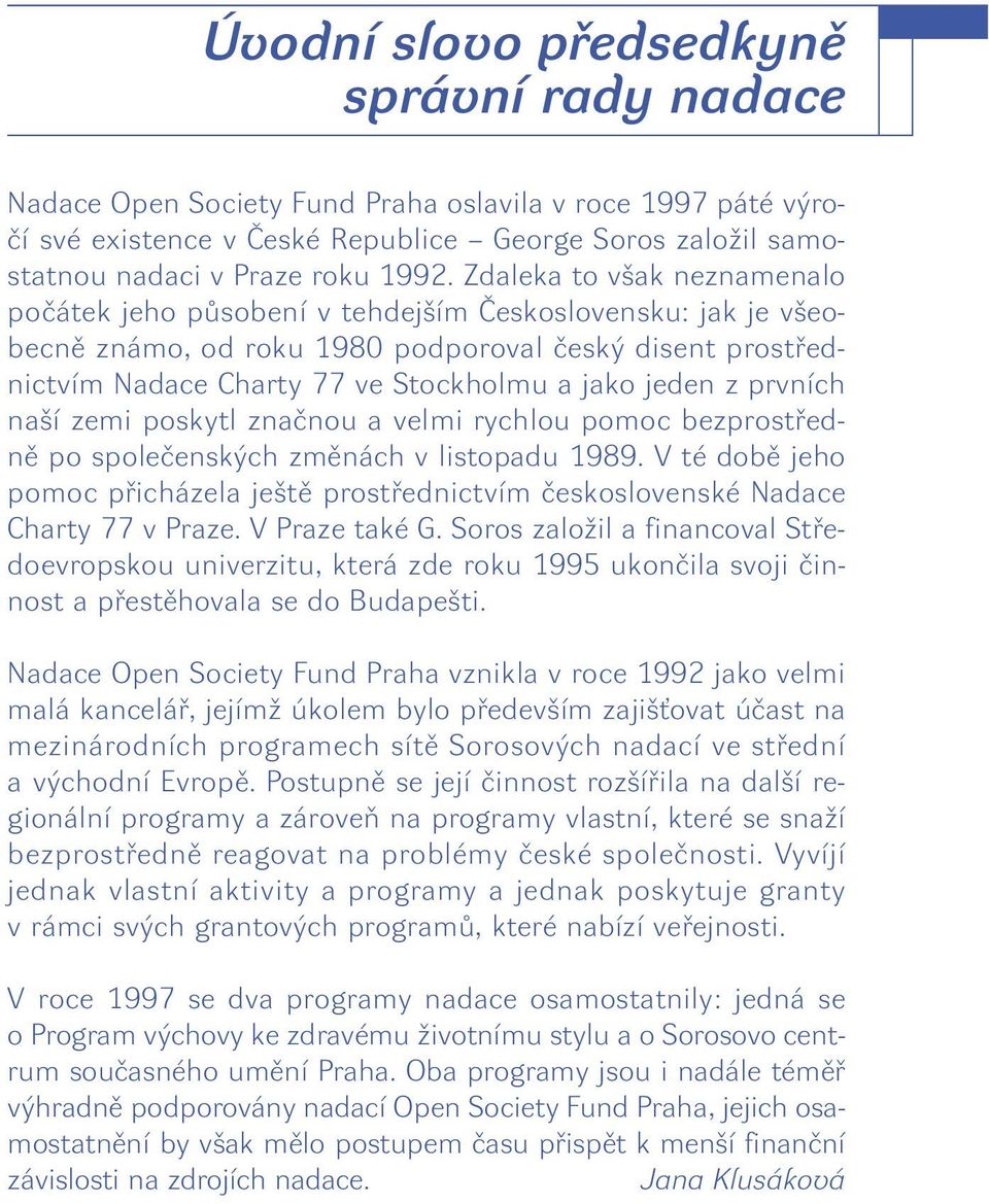 z prvních na í zemi poskytl znaãnou a velmi rychlou pomoc bezprostfiednû po spoleãensk ch zmûnách v listopadu 1989.