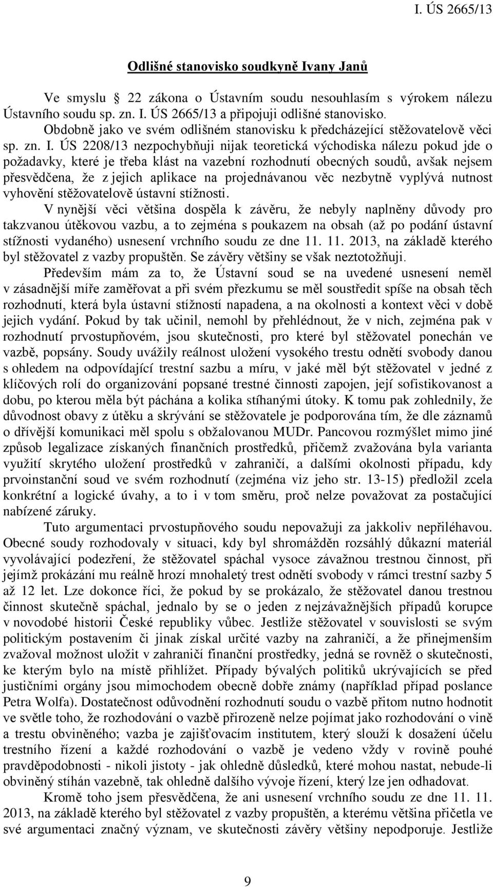 ÚS 2208/13 nezpochybňuji nijak teoretická východiska nálezu pokud jde o požadavky, které je třeba klást na vazební rozhodnutí obecných soudů, avšak nejsem přesvědčena, že z jejich aplikace na