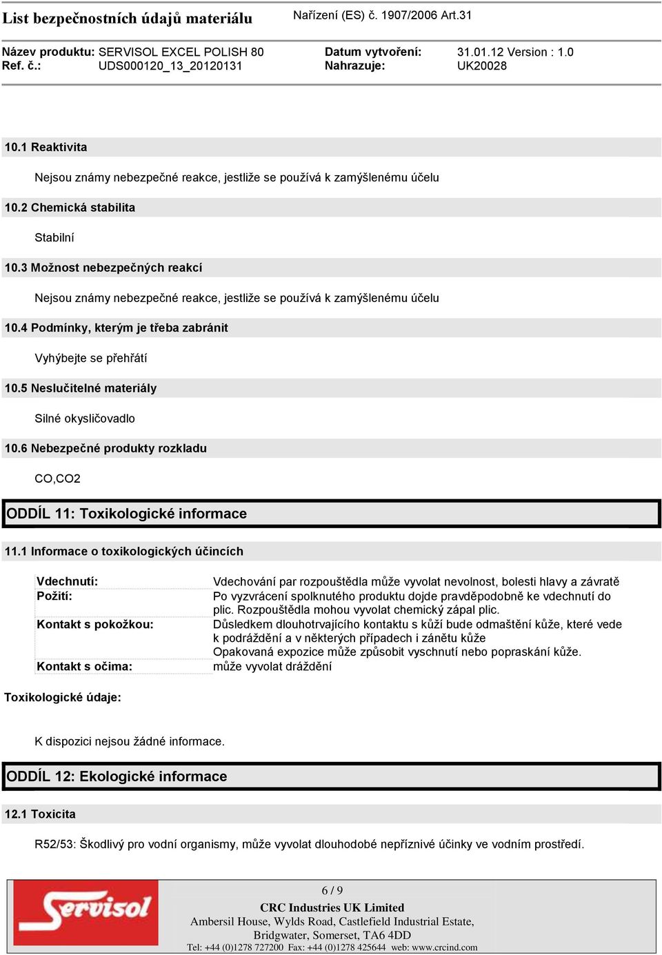 5 Neslučitelné materiály Silné okysličovadlo 10.6 Nebezpečné produkty rozkladu CO,CO2 ODDÍL 11: Toxikologické informace 11.