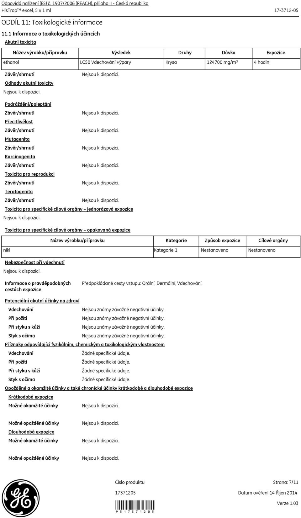 Podráždění/poleptání Přecitlivělost Mutagenita Karcinogenita Toxicita pro reprodukci Teratogenita Toxicita pro specifické cílové orgány jednorázová expozice Toxicita pro specifické cílové orgány