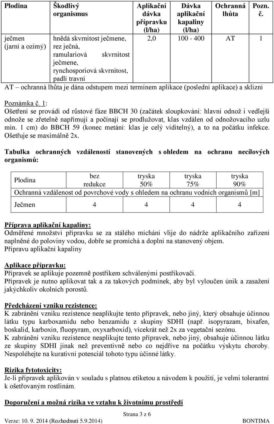 1: Ošetření se provádí od růstové fáze BBCH 30 (začátek sloupkování: hlavní odnož i vedlejší odnože se zřetelně napřimují a počínají se prodlužovat, klas vzdálen od odnožovacího uzlu min.